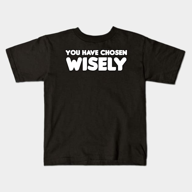 You Have Chosen Wisely Kids T-Shirt by HellraiserDesigns